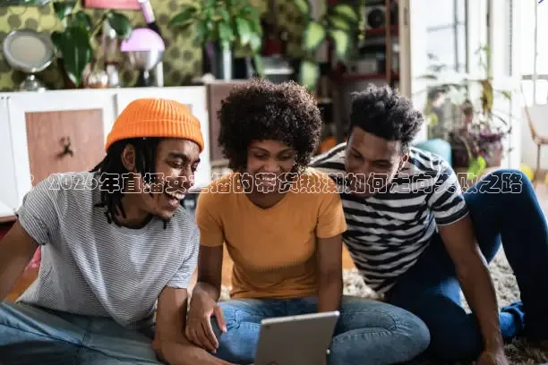 ：2026年直播女主播的带货热潮如何走向失败之路